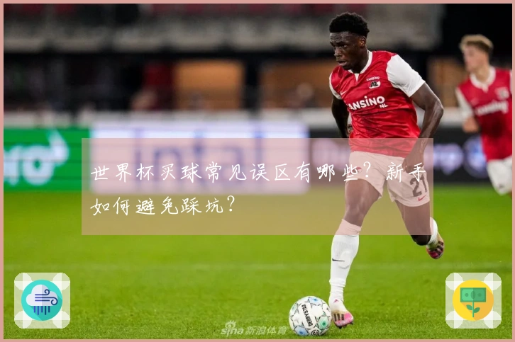 世界杯买球常见误区有哪些？新手如何避免踩坑？