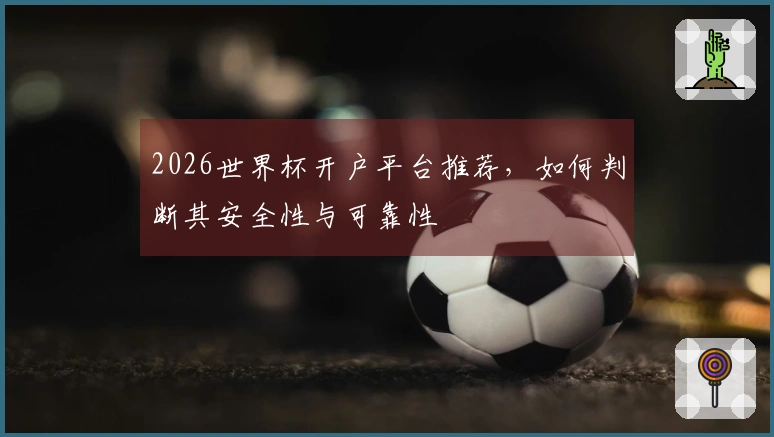 2026世界杯开户平台推荐，如何判断其安全性与可靠性